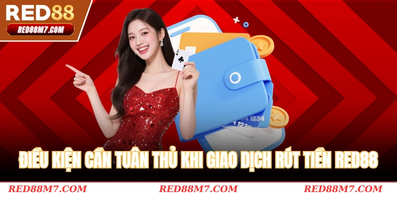 Điều kiện cần tuân thủ khi giao dịch rút tiền RED88